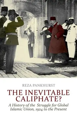 Nevyhnutný kalifát? Dejiny boja za globálnu islamskú úniu od roku 1924 po súčasnosť - The Inevitable Caliphate?: A History of the Struggle for Global Islamic Union, 1924 to the Present