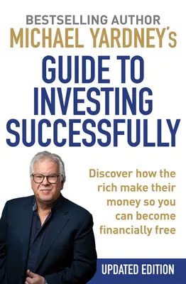Michael Yardney's Guide to Investing Successfully: Objavte, ako bohatí zarábajú svoje peniaze, aby ste sa aj vy mohli stať finančne slobodnými - Michael Yardney's Guide to Investing Successfully: Discover How the Rich Make Their Money So You Can Become Financially Free
