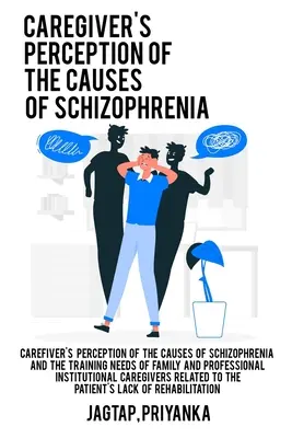 Vnímanie príčin schizofrénie opatrovateľom a potreby vzdelávania rodinných a profesionálnych inštitucionálnych opatrovateľov v súvislosti s pacientom - Caregiver's perception of the causes of schizophrenia and the training needs of family and professional institutional caregivers related to the patien