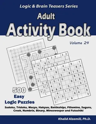 Kniha aktivít pre dospelých: Kniha: 500 jednoduchých logických hádaniek (Sudoku, Tridoku, Masyu, Hakyuu, Battleships, Fillomino, Suguru, Creek, Numbrix, Binary, Minesw - Adult Activity Book: 500 Easy Logic Puzzles (Sudoku, Tridoku, Masyu, Hakyuu, Battleships, Fillomino, Suguru, Creek, Numbrix, Binary, Minesw