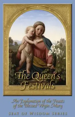 Slávnosti kráľovnej: Vysvetlenie sviatkov Panny Márie - The Queen's Festivals: An Explanation of the Feasts of the Blessed Virgin Mary