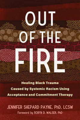 Z ohňa: Liečenie traumy černochov spôsobenej systémovým rasizmom pomocou terapie prijatia a záväzkov - Out of the Fire: Healing Black Trauma Caused by Systemic Racism Using Acceptance and Commitment Therapy
