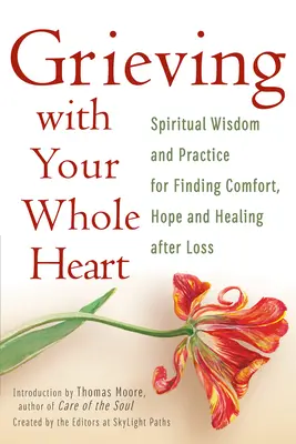 Smútenie celým srdcom: Vydanie: Duchovná múdrosť a prax pre nájdenie útechy, nádeje a uzdravenia po strate - Grieving with Your Whole Heart: Spiritual Wisdom and Practice for Finding Comfort, Hope and Healing After Loss