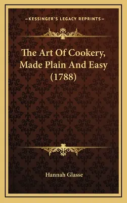 Umenie kuchárskeho umenia, ktoré sa robí jednoducho a ľahko (1788) - The Art Of Cookery, Made Plain And Easy (1788)