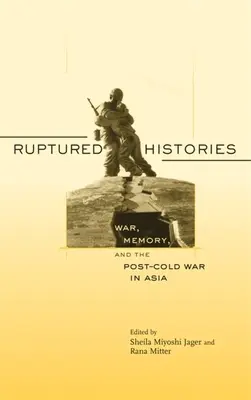 Roztrhané dejiny: Vojna, pamäť a obdobie po studenej vojne v Ázii - Ruptured Histories: War, Memory, and the Post-Cold War in Asia