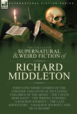 The Collected Supernatural and Weird Fiction of Richard Middleton (Zborník nadprirodzených a podivných poviedok Richarda Middletona): Štyridsaťjeden krátkych príbehov o podivnostiach a nezvyčajnostiach vrátane „Deti mesiaca - The Collected Supernatural and Weird Fiction of Richard Middleton: Forty-One Short Stories of the Strange and Unusual Including 'Children of the Moon'