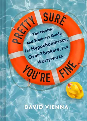 Ste si celkom istí, že ste v poriadku: Sprievodca zdravím a wellness pre hypochondrov, prílišných mysliteľov a worrywarty - Pretty Sure You're Fine: The Health and Wellness Guide for Hypochondriacs, Overthinkers, and Worrywarts