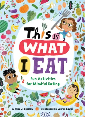 Toto je to, čo jem: Zábavné aktivity pre uvedomelé stravovanie - This Is What I Eat: Fun Activities for Mindful Eating