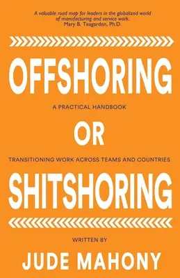 Offshoring or Not-Sure-ing: A Practical Handbook Transitioning Work Across Teams and Countries (Offshoring alebo neistota: Praktická príručka prechodu práce medzi tímami a krajinami) - Offshoring or Not-Sure-ing: A Practical Handbook Transitioning Work Across Teams and Countries