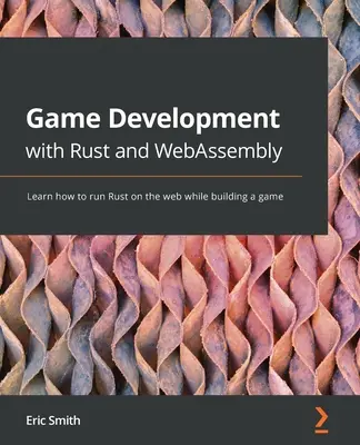 Vývoj hier s Rustom a WebAssembly: Naučte sa, ako spustiť Rust na webe a zároveň vytvoriť hru - Game Development with Rust and WebAssembly: Learn how to run Rust on the web while building a game