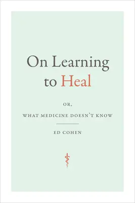 Ako sa učiť liečiť: alebo čo medicína nevie - On Learning to Heal: or, What Medicine Doesn't Know