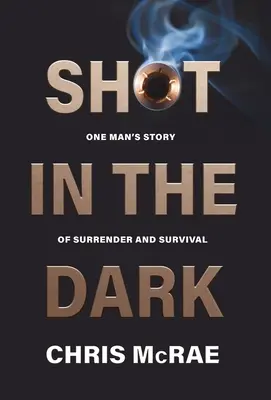 Výstrel do tmy: Príbeh jedného muža o kapitulácii a prežití - Shot in the Dark: One Man's Story of Surrender and Survival