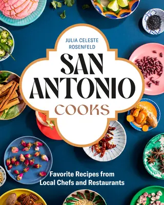 San Antonio varí: Obľúbené recepty miestnych šéfkuchárov a reštaurácií - San Antonio Cooks: Favorite Recipes from Local Chefs and Restaurants