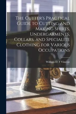 Praktická príručka strihača na strihanie a výrobu košieľ, spodného prádla, golierov a špeciálneho oblečenia pre rôzne povolania - The Cutter's Practical Guide to Cutting and Making Shirts, Undergarments, Collars, and Specialite Clothing for Various Occupations