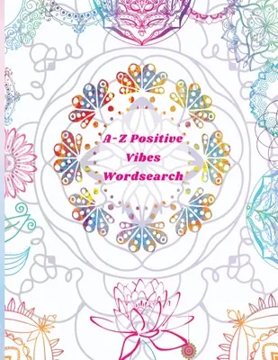 A-Z Positive Vibes Word Search: Dospelí, dospievajúci a seniori: 81 hádaniek Veľká tlač inšpiratívnej knihy s hádankami s povznášajúcimi slovami, ktoré udržia th - A-Z Positive Vibes Word Search: Adults, Teens, & Seniors: 81 Puzzles Large Print Inspirational Word Search Puzzle Book with Uplifting Words to Keep th