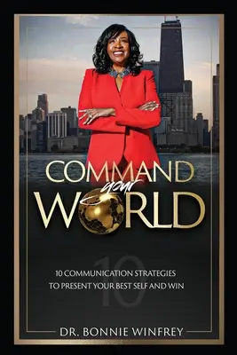 Rozkazuj svojmu svetu: Desať komunikačných stratégií, ktoré vám pomôžu prezentovať sa čo najlepšie a zvíťaziť - Command Your World: Ten Communication Strategies to Present Your Best Self and Win