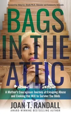 Tašky v podkroví: Odvážna cesta matky, ktorá unikla zneužívaniu a prebudila v sebe vôľu prežiť nepriazeň osudu - Bags in the Attic: A Mother's Courageous Journey of Escaping Abuse and Evoking the Will to Survive the Odds