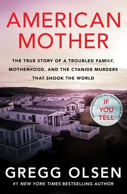 Americká matka: Pravdivý príbeh o problematickej rodine, materstve a kyanidových vraždách, ktoré otriasli svetom - American Mother: The True Story of a Troubled Family, Motherhood, and the Cyanide Murders That Shook the World