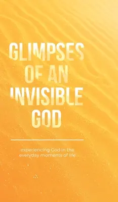 Záblesky neviditeľného Boha: Prežívanie Boha v každodenných okamihoch života - Glimpses of an Invisible God: Experiencing God in the Everyday Moments of Life