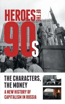 Hrdinovia 90. rokov - Ľudia a peniaze. Moderné dejiny ruského kapitalizmu - Heroes of the '90s - People and Money. The Modern History of Russian Capitalism