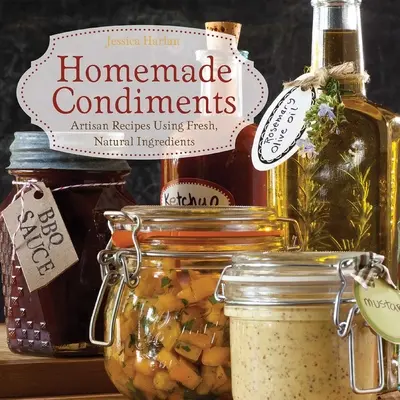 Domáce koreniny: Vydarené recepty z čerstvých prírodných surovín - Homemade Condiments: Artisan Recipes Using Fresh, Natural Ingredients