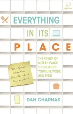 Všetko na svojom mieste: Sila Mise-En-Place, ktorá vám pomôže zorganizovať si život, prácu a myseľ - Everything in Its Place: The Power of Mise-En-Place to Organize Your Life, Work, and Mind
