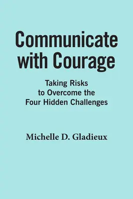 Komunikujte s odvahou: Riskovať a prekonať štyri skryté výzvy - Communicate with Courage: Taking Risks to Overcome the Four Hidden Challenges