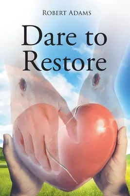 Odvážiť sa obnoviť: Odvážte sa vydať na cestu z temnoty, viny, hanby a odsúdenia k svetlu, obnove, láske, prijatiu a odpusteniu. - Dare to Restore: A Journey Out of Darkness, Guilt, Shame, and Condemnation to The Light, Restoration, Love, Acceptance, and Forgiveness
