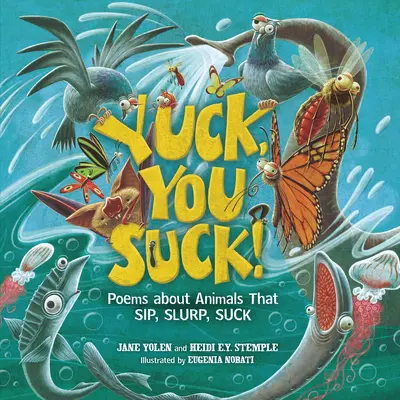 Fuj, ty si na nič!: Básničky o zvieratách, ktoré sajú, chrlia, cucajú - Yuck, You Suck!: Poems about Animals That Sip, Slurp, Suck