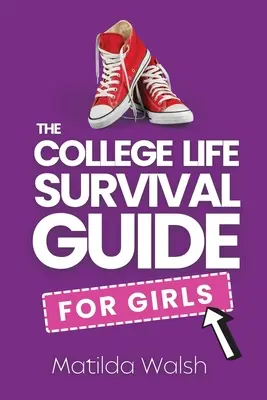 Sprievodca prežitím v živote na vysokej škole pre dievčatá Darček pre maturantov, prvákov a študentky - The College Life Survival Guide for Girls A Graduation Gift for High School Students, First Years and Freshmen