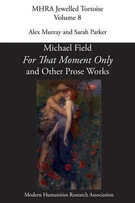 'For That Moment Only' and Other Prose Works, by Michael Field,
