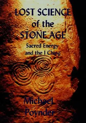 Stratená veda doby kamennej: Posvätná energia a I-ťing - Lost Science of The Stone Age: Sacred Energy and the I Ching