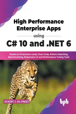 Vysoko výkonné podnikové aplikácie s využitím C# 10 a .NET 6: Praktické skúsenosti s čistým kódom pripraveným na produkciu, porovnávanie vzorov, benchmarking, citlivé používateľské rozhranie a perfo - High Performance Enterprise Apps using C# 10 and .NET 6: Hands-on Production-ready Clean Code, Pattern Matching, Benchmarking, Responsive UI and Perfo