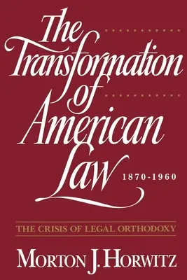Premeny amerického práva v rokoch 1870 - 1960: Kríza právnickej ortodoxie - The Transformation of American Law, 1870-1960: The Crisis of Legal Orthodoxy