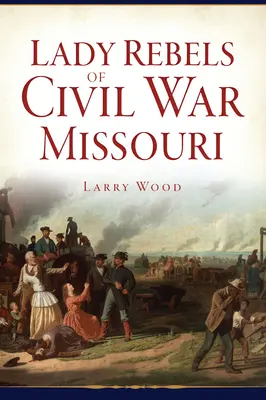Dámy rebelky v občianskej vojne v Missouri - Lady Rebels of Civil War Missouri