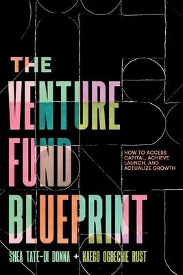 Plán rizikového fondu: Ako získať prístup ku kapitálu, dosiahnuť spustenie a realizovať rast - The Venture Fund Blueprint: How to Access Capital, Achieve Launch, and Actualize Growth