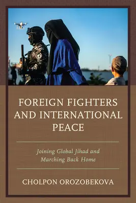 Zahraniční bojovníci a medzinárodný mier: Pripojenie sa ku globálnemu džihádu a pochod späť domov - Foreign Fighters and International Peace: Joining Global Jihad and Marching Back Home