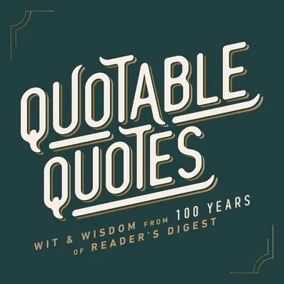 Citáty: Vtip a múdrosť zo 100 rokov vydávania časopisu Reader's Digest - Quotable Quotes: Wit & Wisdom from 100 Years of Reader's Digest