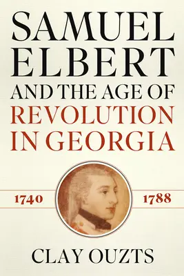 Samuel Elbert a obdobie revolúcie v Georgii, 1740-1788 - Samuel Elbert and the Age of Revolution in Georgia, 1740-1788