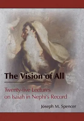 Videnie všetkého: dvadsaťpäť prednášok o Izaiášovi v Nefiho záznamoch - The Vision of All: Twenty-five Lectures on Isaiah in Nephi's Record