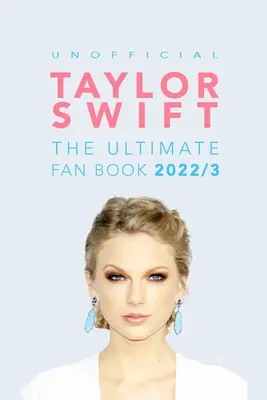 Taylor Swift: The Ultimate Unofficial Fan Book: The Ultimate Unofficial Fan Book: Vydanie: 100+ úžasných faktov, fotografií a ďalších informácií o Taylor Swift - Taylor Swift: The Ultimate Unofficial Fan Book: 100+ Amazing Taylor Swift Facts, Photos & More