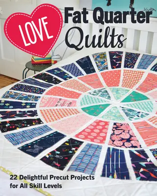 Láska Fat Quarter Quilts: 20 rozkošných projektov pre všetky úrovne zručnosti - Love Fat Quarter Quilts: 20 Delightful Precut Projects for All Skill Levels