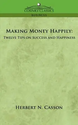 Šťastné zarábanie peňazí: Dvanásť tipov na úspech a šťastie - Making Money Happily: Twelve Tips on Success and Happiness