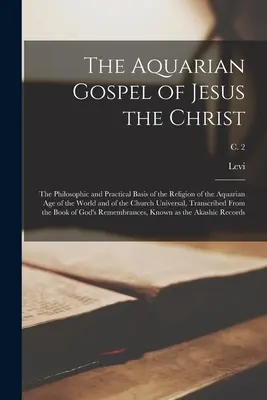 Vodnárske evanjelium Ježiša Krista; filozofický a praktický základ náboženstva vodnárskeho veku sveta a univerzálnej cirkvi - The Aquarian Gospel of Jesus the Christ; the Philosophic and Practical Basis of the Religion of the Aquarian Age of the World and of the Church Univer