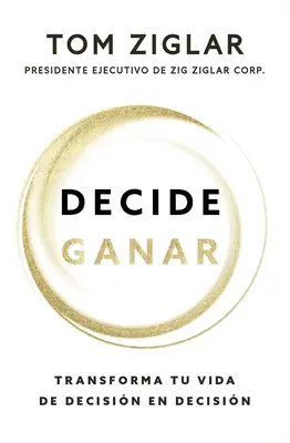 Rozhodnite sa Ganar: Transforma Tu Vida de Decisin En Decisin - Decide Ganar: Transforma Tu Vida de Decisin En Decisin