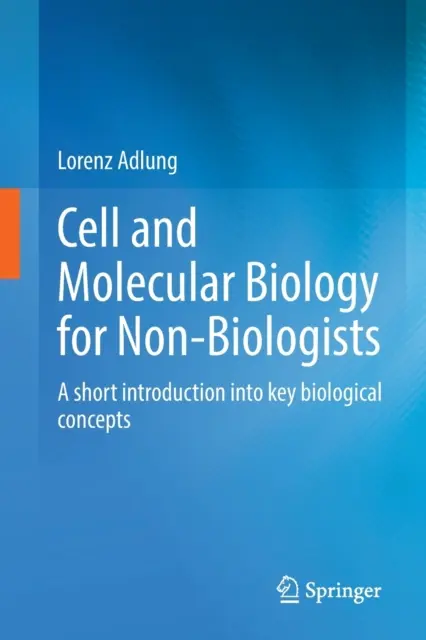 Bunková a molekulárna biológia pre nebiológov: Krátky úvod do kľúčových biologických pojmov - Cell and Molecular Biology for Non-Biologists: A Short Introduction Into Key Biological Concepts