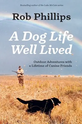 Dobre prežitý psí život: Dobrodružstvá v prírode so psími priateľmi na celý život - A Dog Life Well Lived: Outdoor Adventures with a Lifetime of Canine Friends