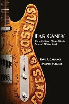 Cukríky do uší: The Inside Story of Foxes & Fossils, America's #1 Cover Band - Ear Candy: The Inside Story of Foxes & Fossils, America's #1 Cover Band