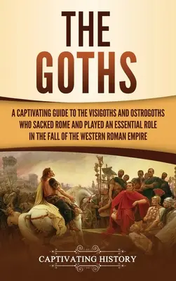 Gotici: Góti: Pútavý sprievodca Vizigótmi a Ostrogótmi, ktorí vyplienili Rím a zohrali zásadnú úlohu pri páde nášho štátu - The Goths: A Captivating Guide to the Visigoths and Ostrogoths Who Sacked Rome and Played an Essential Role in the Fall of the We