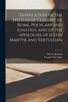 Preklad listov Klementa Rímskeho, Polykarpa a Ignáca a apológií Justína Mučeníka a Tertuliána - Translation of the Epistles of Clement of Rome, Polycarp and Ignatius, and of the Apologies of Justin Martyr and Tertullian